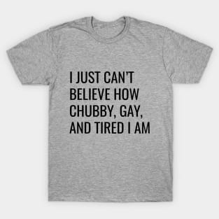 Chubby, Gay, and Tired T-Shirt